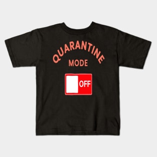 Quarantine mode off Kids T-Shirt